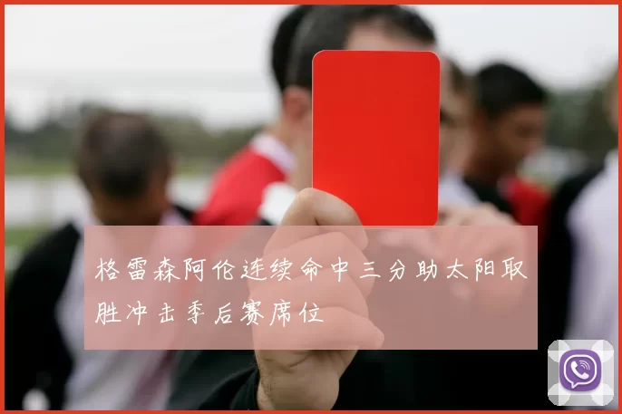 格雷森阿伦连续命中三分助太阳取胜冲击季后赛席位