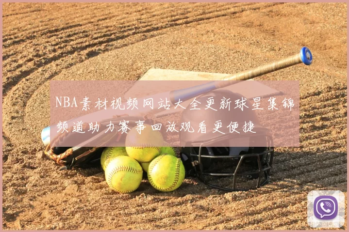 NBA素材视频网站大全更新球星集锦频道助力赛事回放观看更便捷