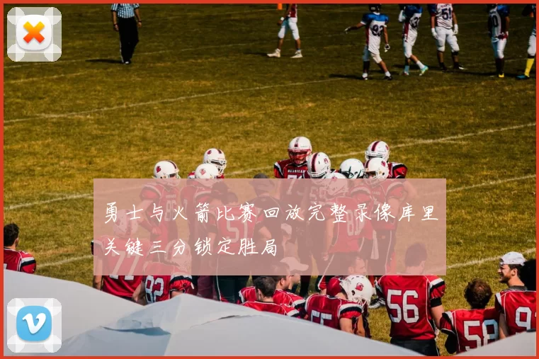 勇士与火箭比赛回放完整录像库里关键三分锁定胜局
