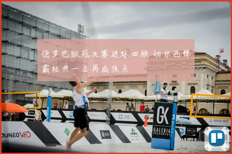 德罗巴欧冠决赛进球回顾 切尔西锋霸经典一击再成焦点