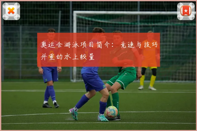 奥运会游泳项目简介:竞速与技巧并重的水上较量